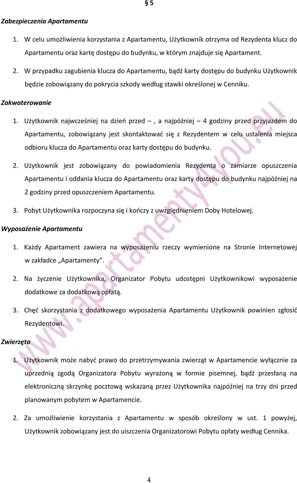 Użytkownik najwcześniej na dzień przed, a najpóźniej 4 godziny przed przyjazdem do Apartamentu, zobowiązany jest skontaktować się z Rezydentem w celu ustalenia miejsca odbioru klucza do Apartamentu