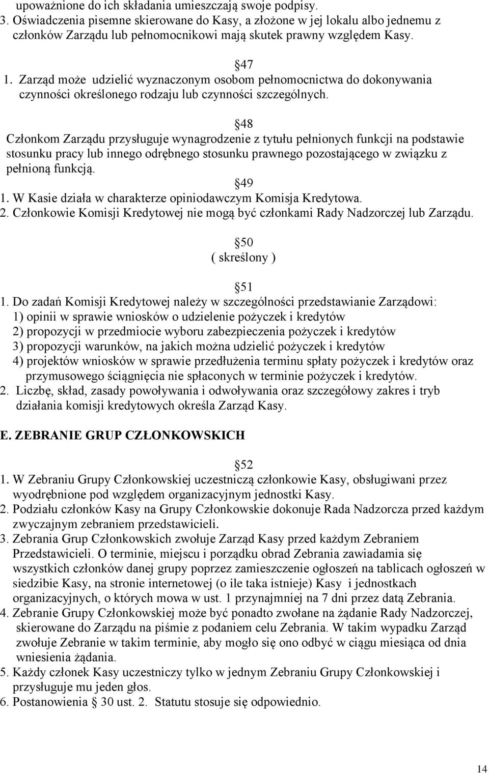 Zarząd może udzielić wyznaczonym osobom pełnomocnictwa do dokonywania czynności określonego rodzaju lub czynności szczególnych.