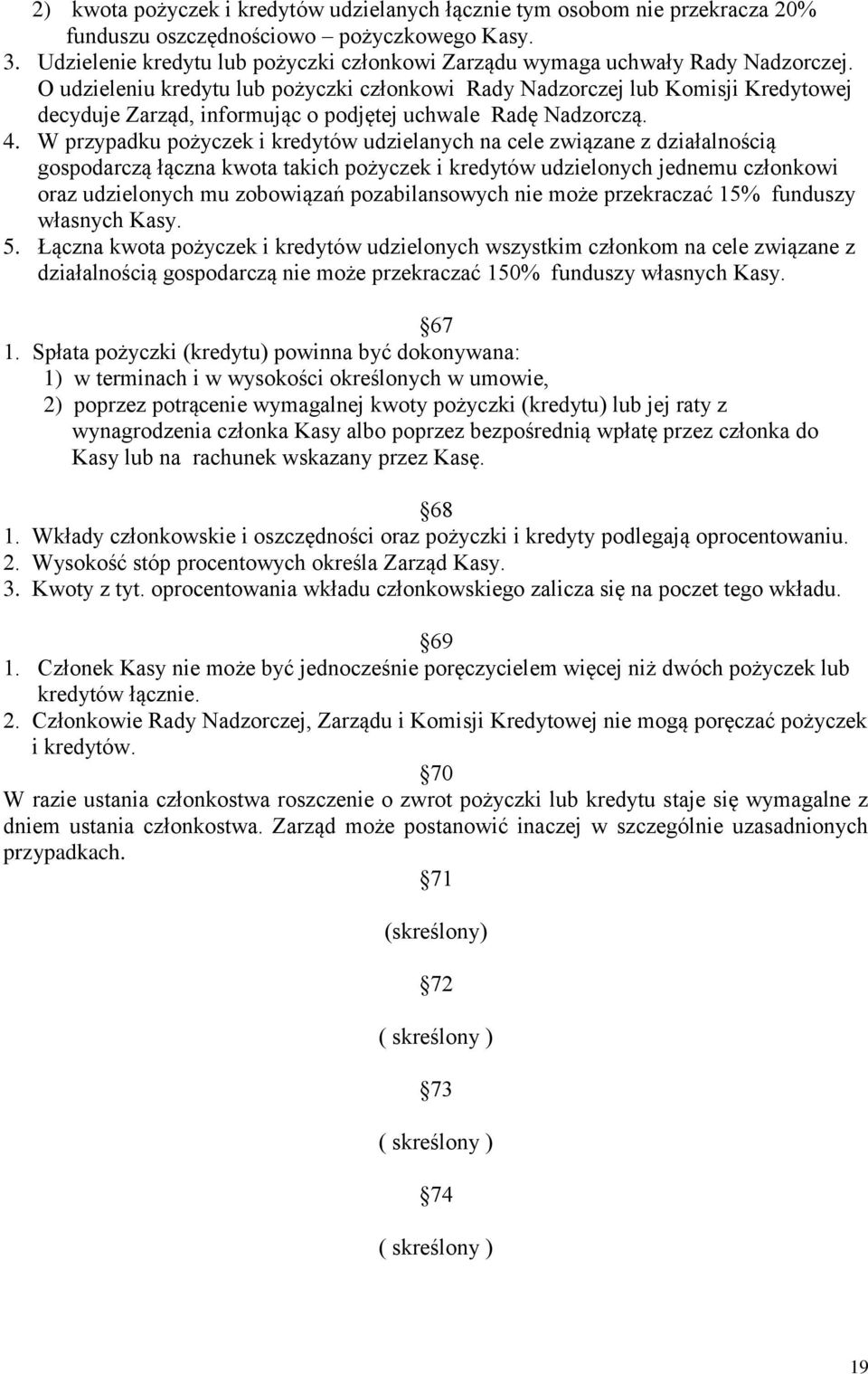 O udzieleniu kredytu lub pożyczki członkowi Rady Nadzorczej lub Komisji Kredytowej decyduje Zarząd, informując o podjętej uchwale Radę Nadzorczą. 4.