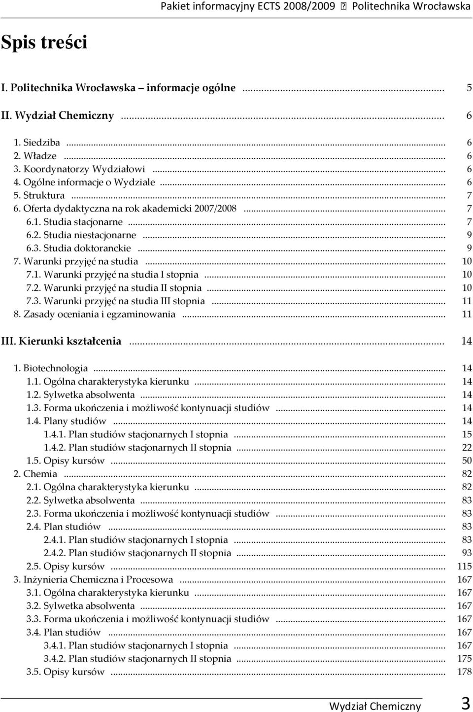 3. Studia doktoranckie... 9 7. Warunki przyjęć na studia... 10 7.1. Warunki przyjęć na studia I stopnia... 10 7.2. Warunki przyjęć na studia II stopnia... 10 7.3. Warunki przyjęć na studia III stopnia.