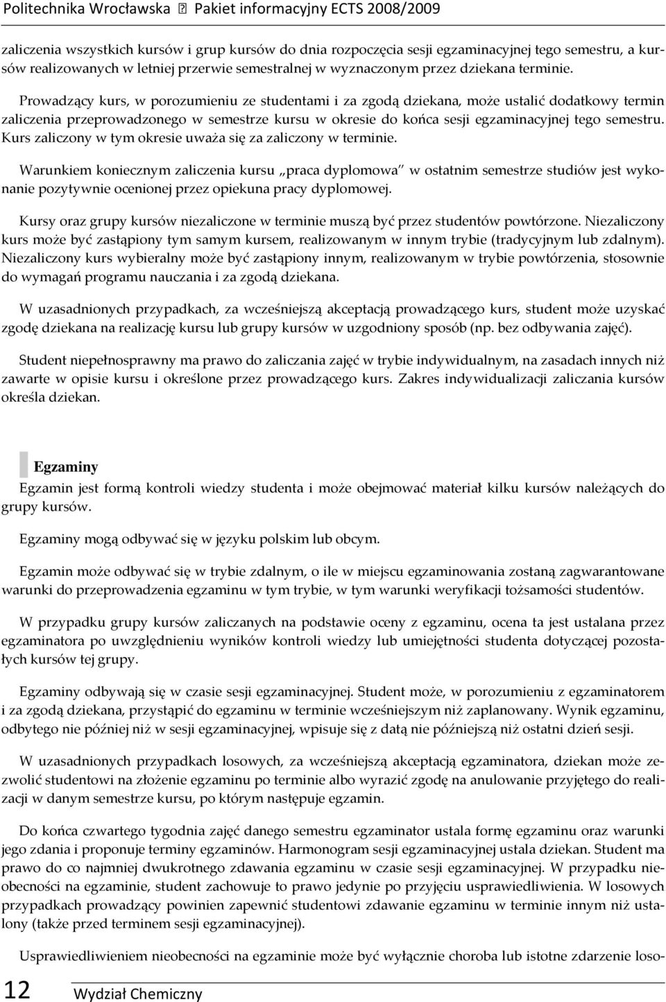 Proadzący kurs, porozumieniu ze studentami i za zgodą dziekana, może ustalić dodatkoy termin przeproadzonego semestrze kursu okresie do końca sesji egzaminacyjnej tego semestru.