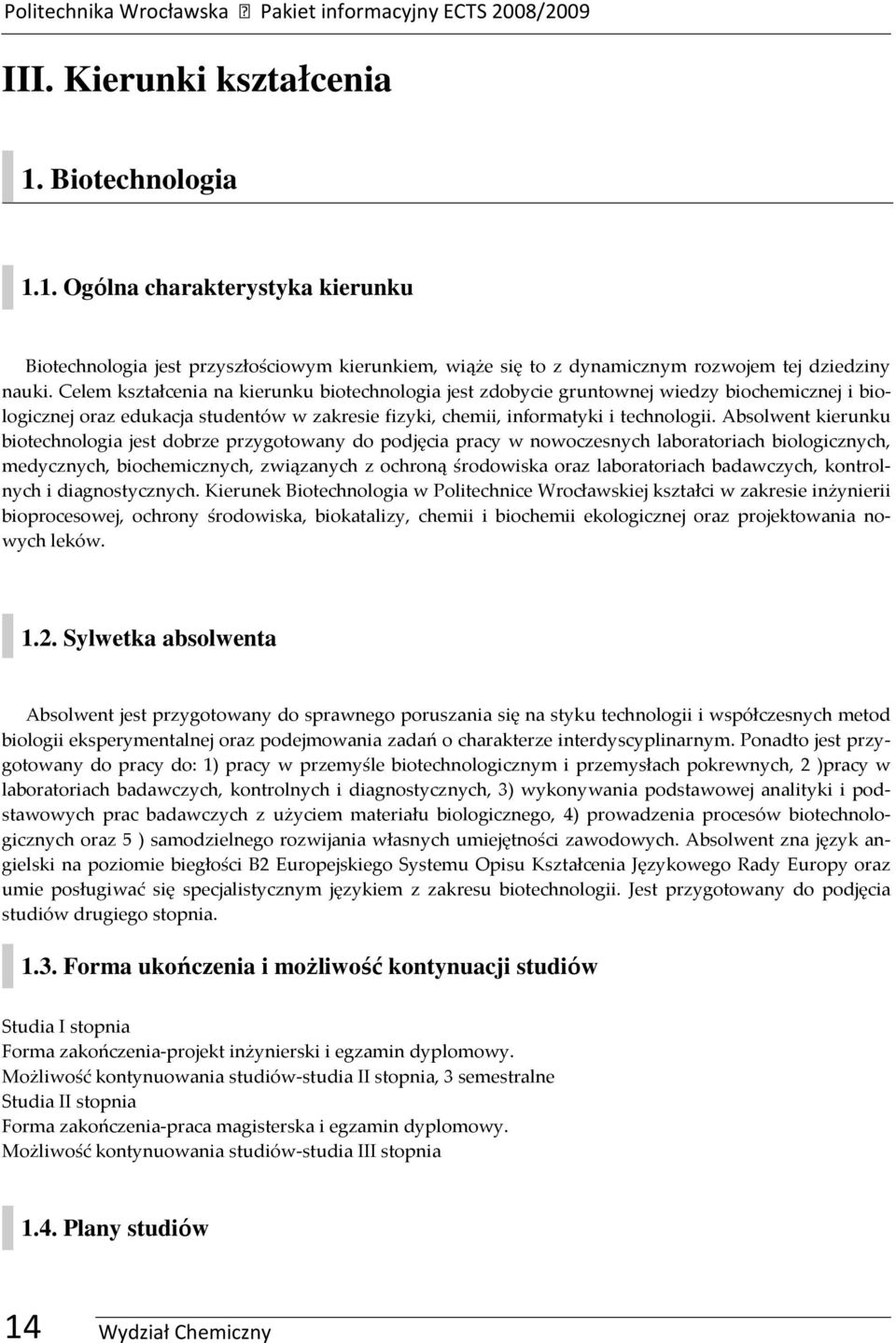 Celem kształcenia na kierunku biotechnologia jest zdobycie gruntonej iedzy biochemicznej i biologicznej oraz edukacja studentó zakresie fizyki, chemii, informatyki i technologii.