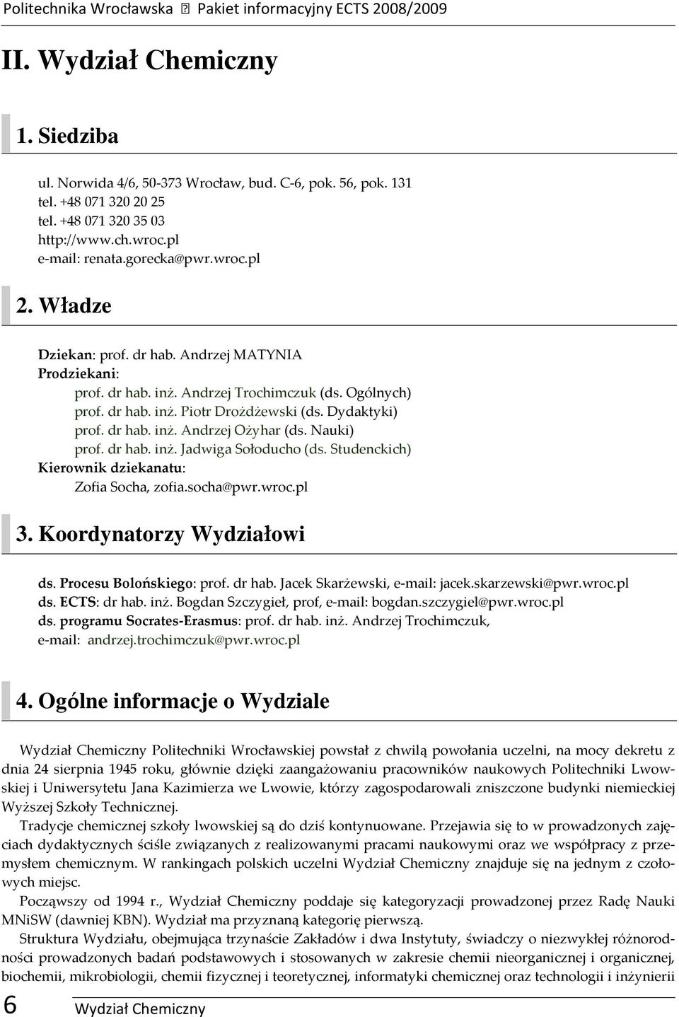 Dydaktyki) prof. dr hab. inż. Andrzej Ożyhar (ds. Nauki) prof. dr hab. inż. Jadiga Sołoducho (ds. Studenckich) Kieronik dziekanatu: Zofia Socha, zofia.socha@pr.roc.pl 3. Koordynatorzy Wydziałoi ds.