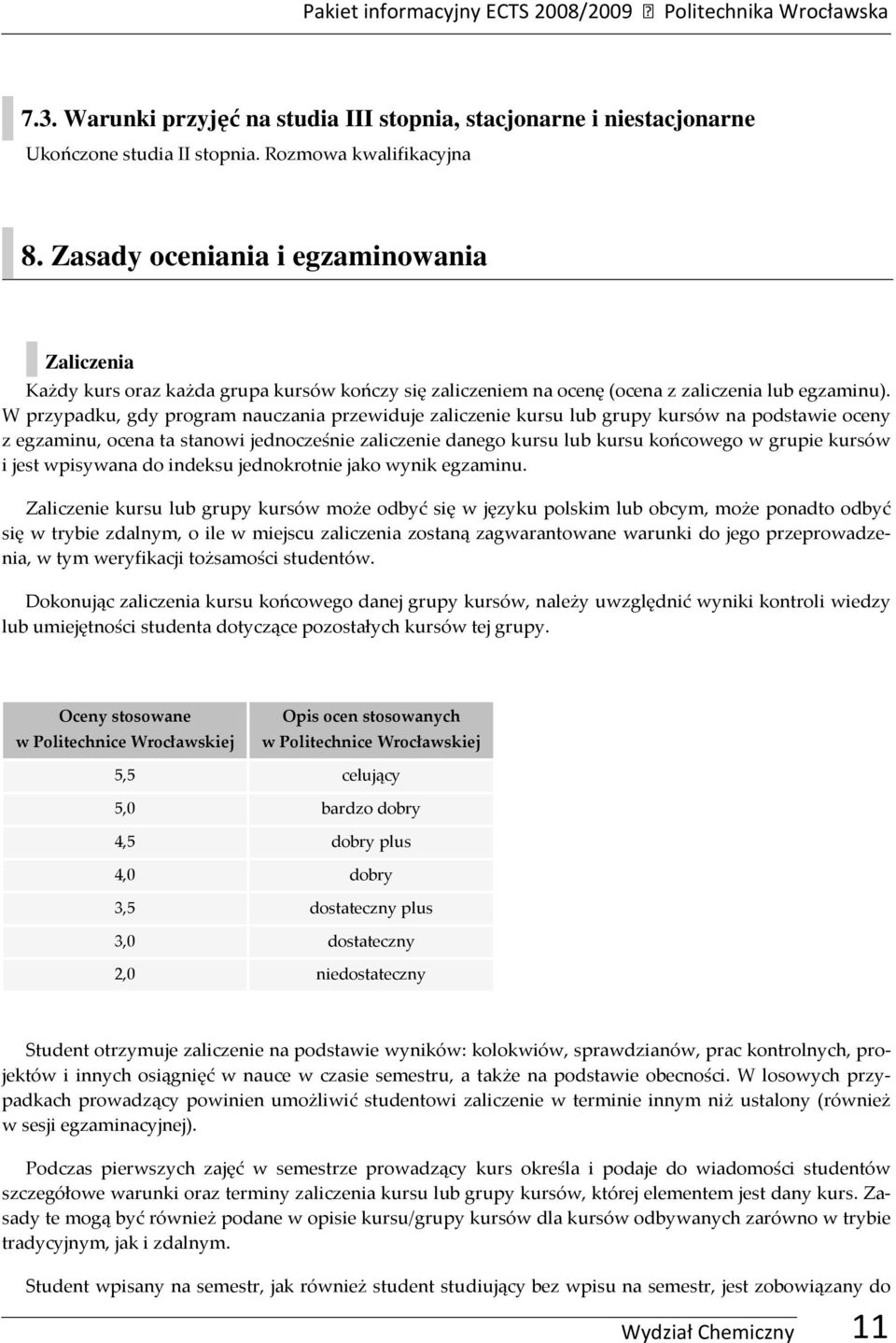 W przypadku, gdy program nauczania przeiduje zaliczenie kursu lub kursó na podstaie oceny z egzaminu, ocena ta stanoi jednocześnie zaliczenie danego kursu lub kursu końcoego grupie kursó i jest