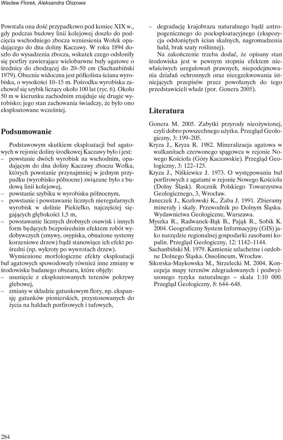 W roku 1894 doszło do wysadzenia zbocza, wskutek czego odsłoniły się porfiry zawierające wielobarwne buły agatowe o średnicy do chodzącej do 20 50 cm (Sachanbiński 1979).