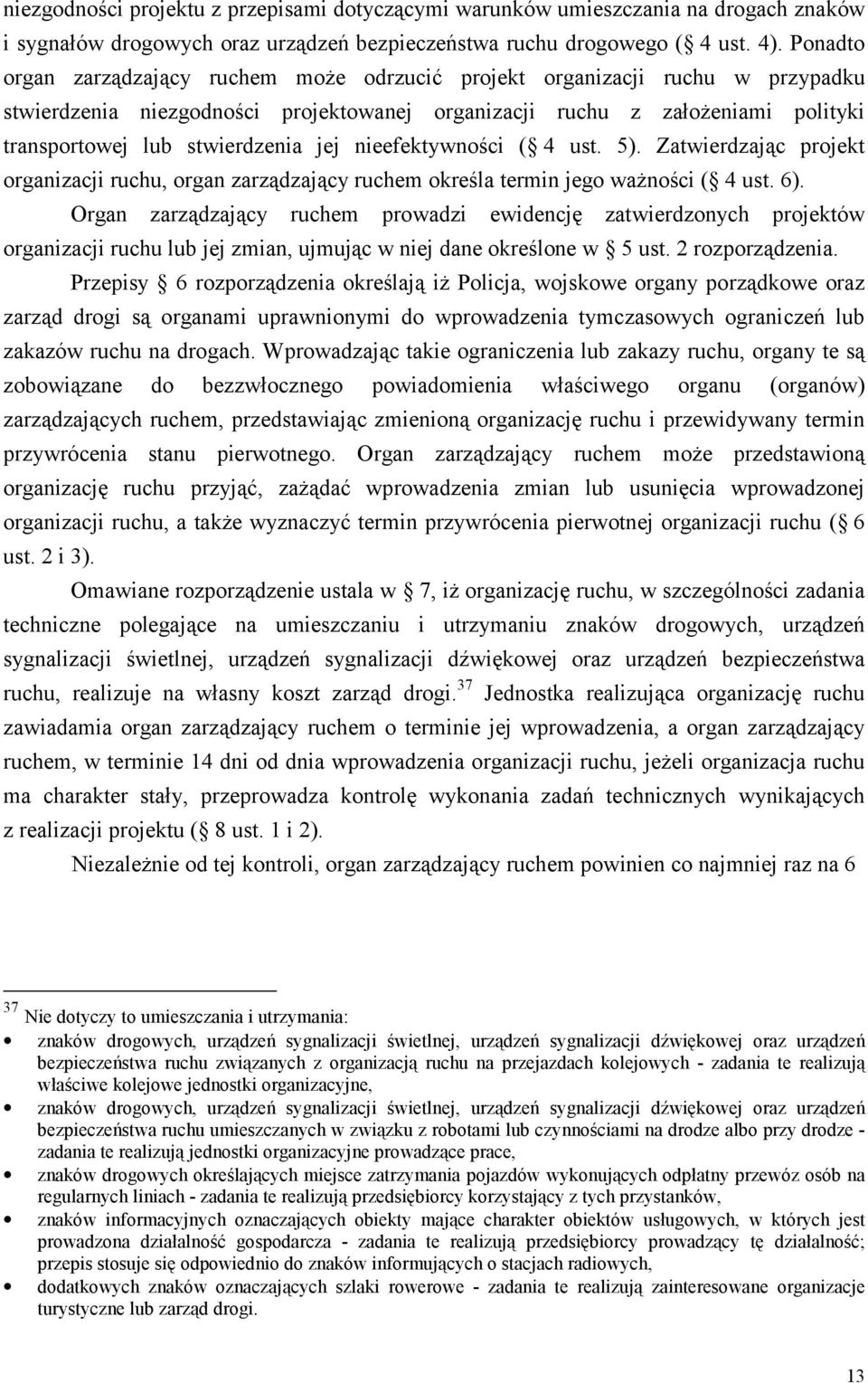 jej nieefektywności ( 4 ust. 5). Zatwierdzając projekt organizacji ruchu, organ zarządzający ruchem określa termin jego ważności ( 4 ust. 6).