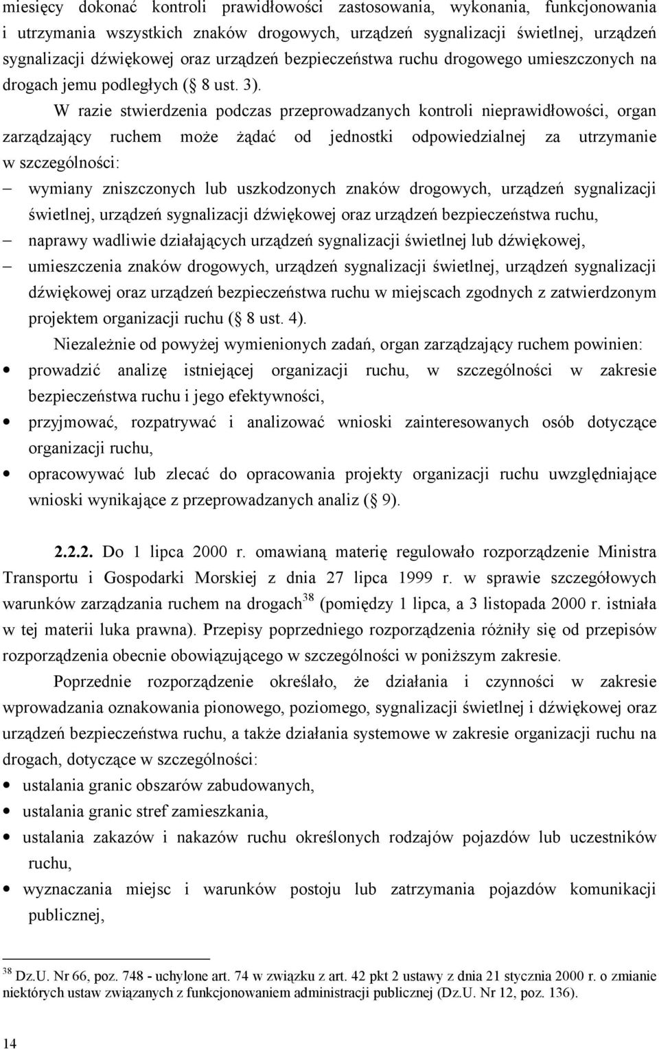 W razie stwierdzenia podczas przeprowadzanych kontroli nieprawidłowości, organ zarządzający ruchem może żądać od jednostki odpowiedzialnej za utrzymanie w szczególności: wymiany zniszczonych lub