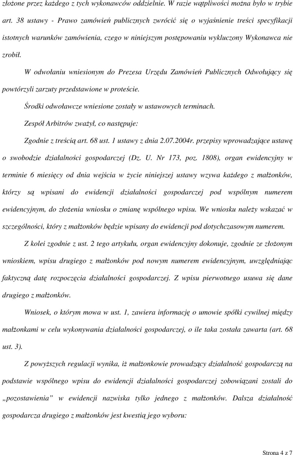 W odwołaniu wniesionym do Prezesa Urzędu Zamówień Publicznych Odwołujący się powtórzyli zarzuty przedstawione w proteście. Środki odwoławcze wniesione zostały w ustawowych terminach.