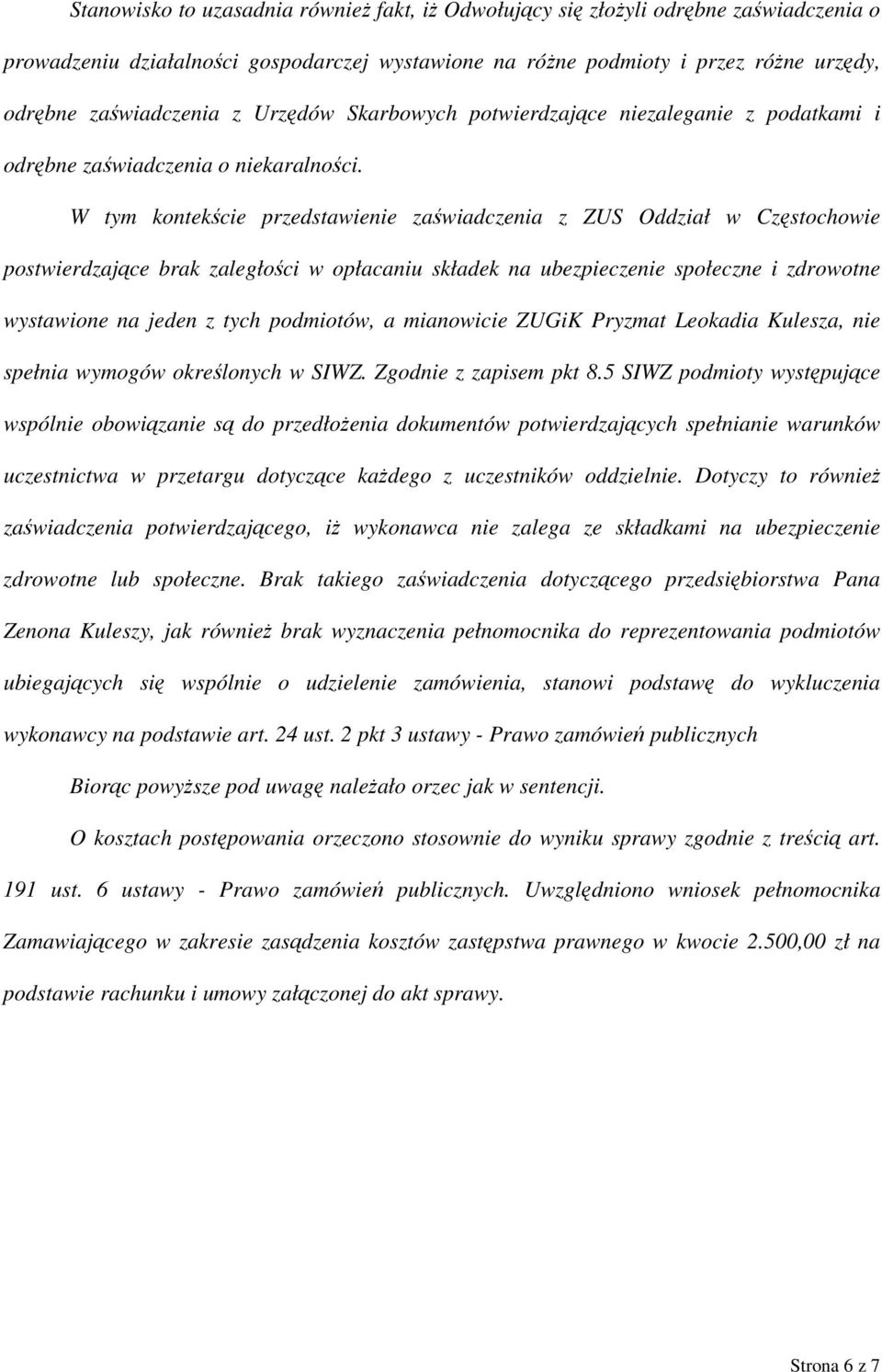 W tym kontekście przedstawienie zaświadczenia z ZUS Oddział w Częstochowie postwierdzające brak zaległości w opłacaniu składek na ubezpieczenie społeczne i zdrowotne wystawione na jeden z tych