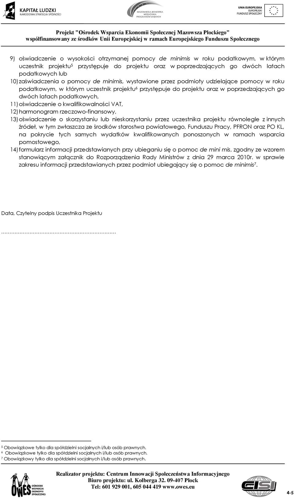 podatkowych, 11) oświadczenie o kwalifikowalności VAT, 12) harmonogram rzeczowo-finansowy, 13) oświadczenie o skorzystaniu lub nieskorzystaniu przez uczestnika projektu równolegle z innych źródeł, w