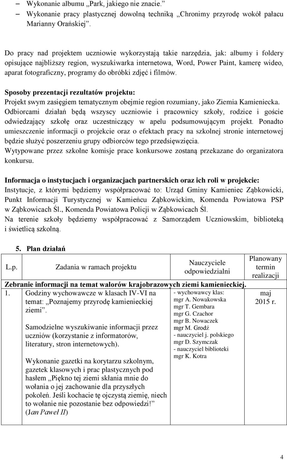 programy do obróbki zdjęć i filmów. Sposoby prezentacji rezultatów projektu: Projekt swym zasięgiem tematycznym obejmie region rozumiany, jako Ziemia Kamieniecka.