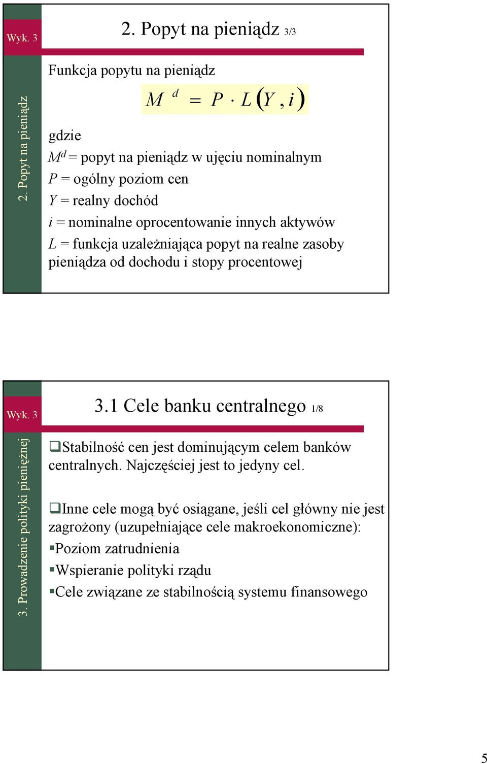 oprocenowanie innych akywów L funkcja uzależniająca popy na realne zasoby pieniądza od dochodu i sopy procenowej 3. Cele banku cenralnego /8 3.