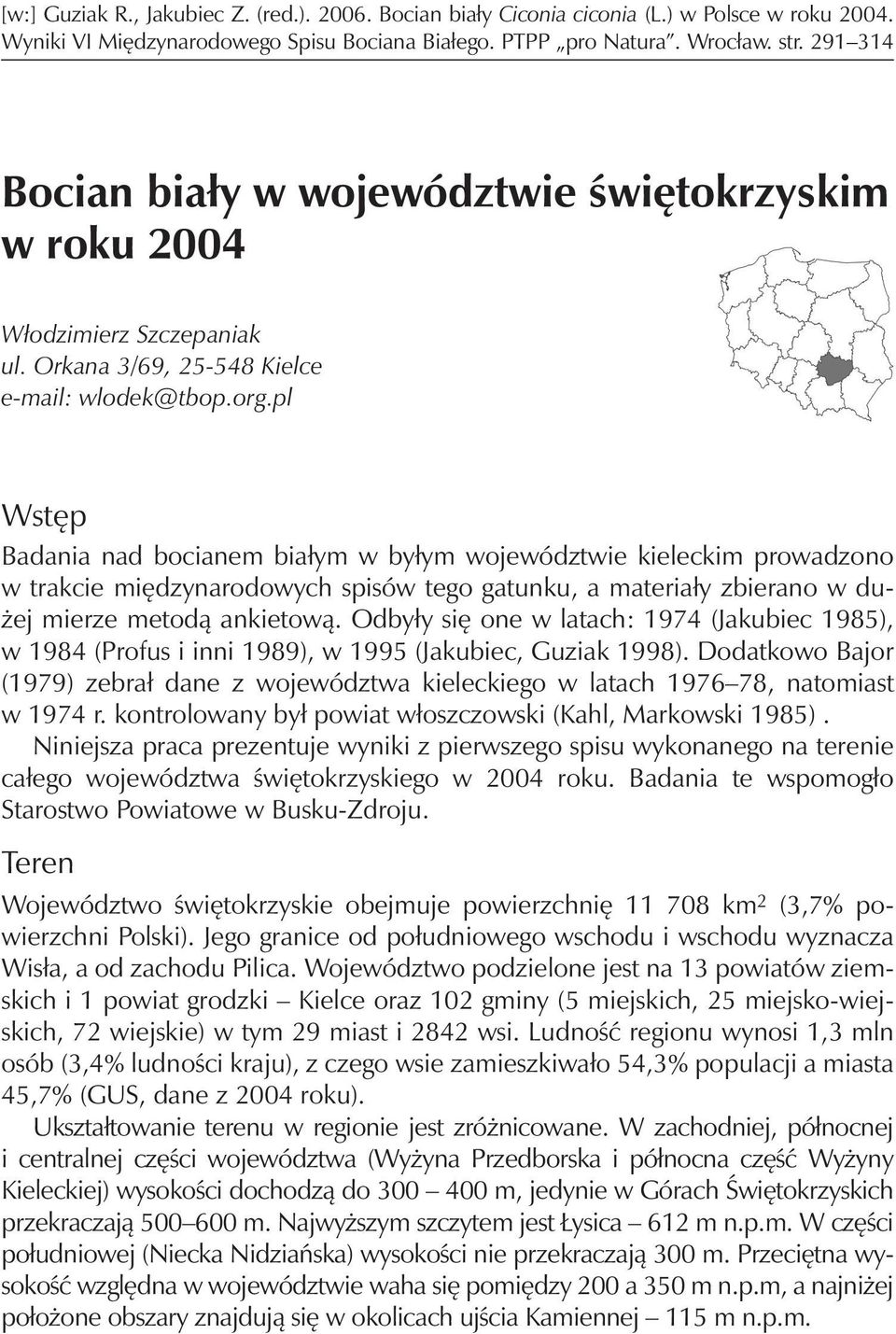 pl Wstęp Badania nad bocianem białym w byłym województwie kieleckim prowadzono w trakcie międzynarodowych spisów tego gatunku, a materiały zbierano w dużej mierze metodą ankietową.