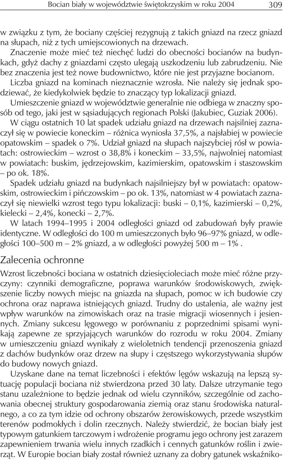 Nie bez znaczenia jest też nowe budownictwo, które nie jest przyjazne bocianom. Liczba gniazd na kominach nieznacznie wzrosła.