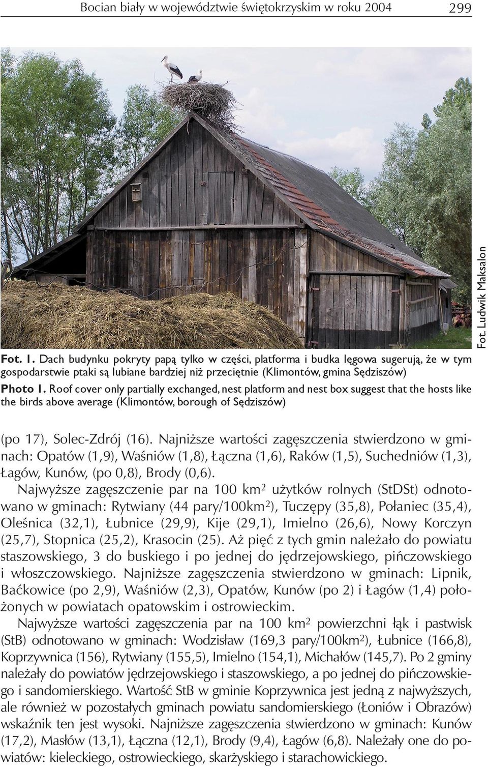 Roof cover only partially exchanged, nest platform and nest box suggest that the hosts like the birds above average (Klimontów, borough of Sędziszów) (po 17), Solec-Zdrój (16).
