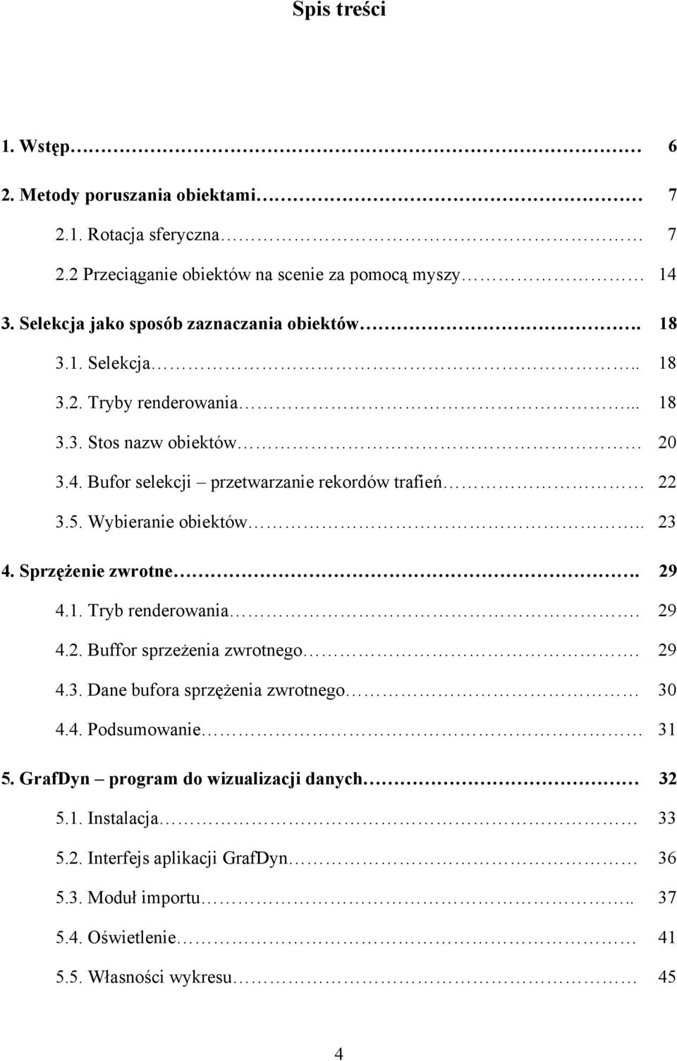 Bufor selekcji przetwarzanie rekordów trafień 22 3.5. Wybieranie obiektów.. 23 4. Sprzężenie zwrotne. 29 4.1. Tryb renderowania. 29 4.2. Buffor sprzeżenia zwrotnego.