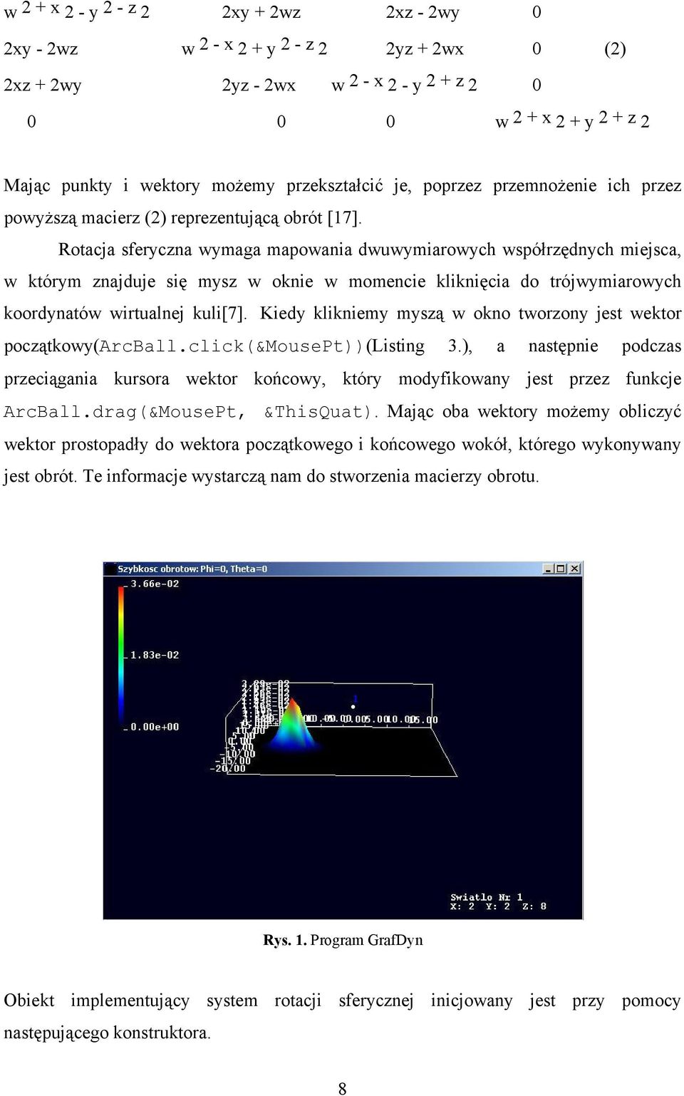 Rotacja sferyczna wymaga mapowania dwuwymiarowych współrzędnych miejsca, w którym znajduje się mysz w oknie w momencie kliknięcia do trójwymiarowych koordynatów wirtualnej kuli[7].