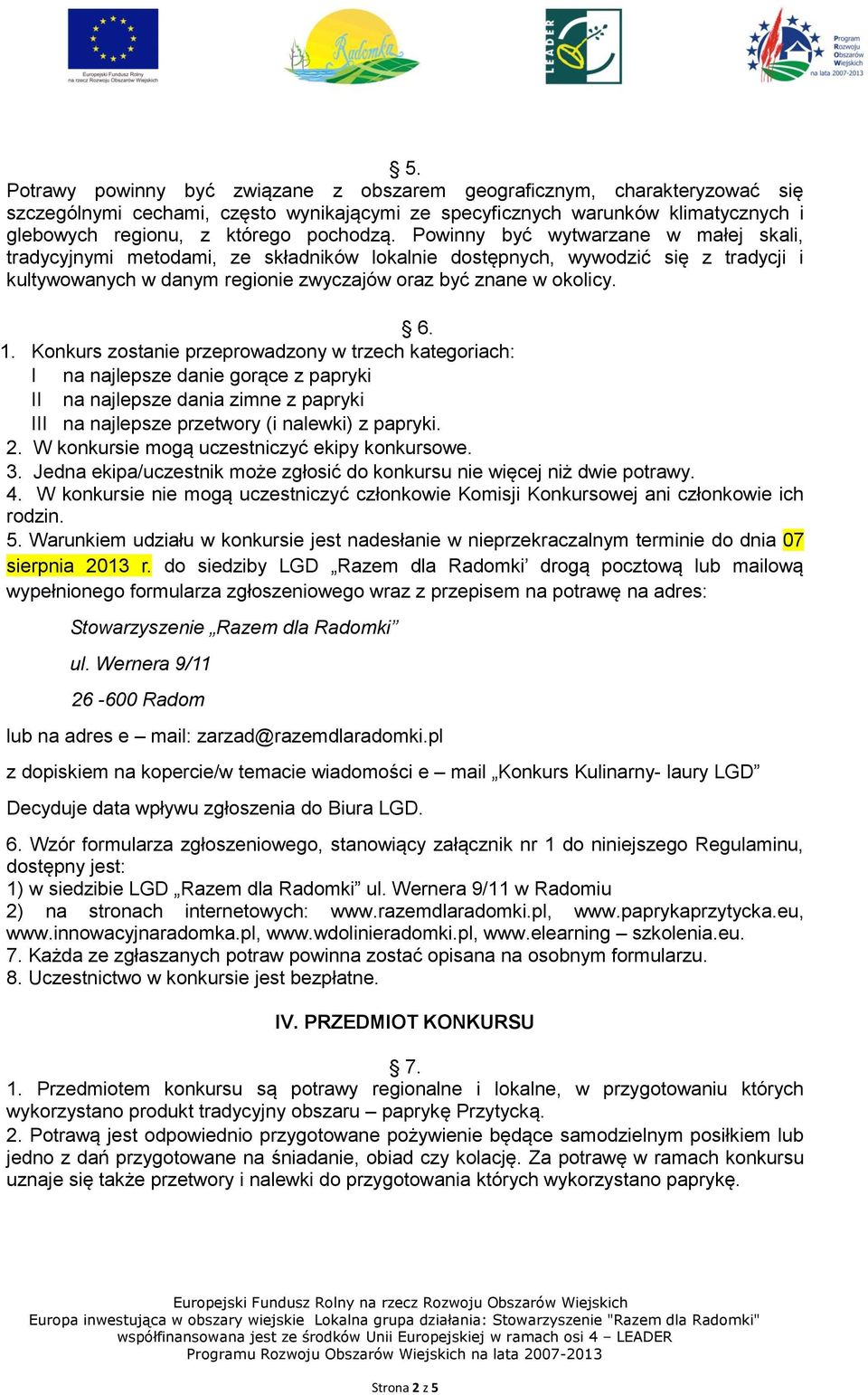 Konkurs zostanie przeprowadzony w trzech kategoriach: I na najlepsze danie gorące z papryki II na najlepsze dania zimne z papryki III na najlepsze przetwory (i nalewki) z papryki. 2.