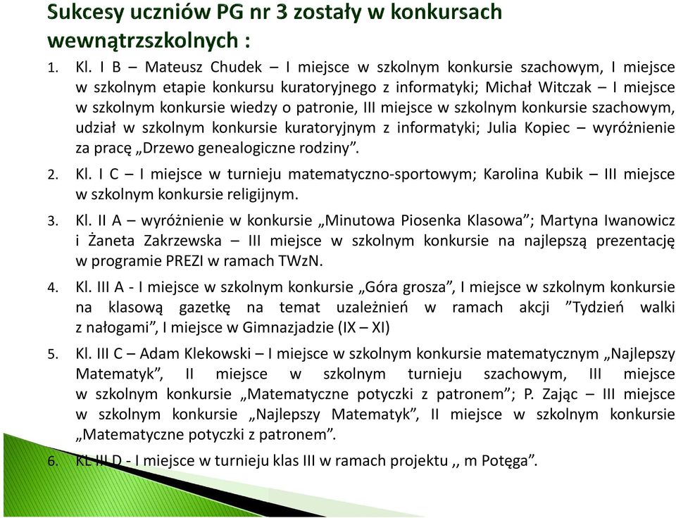 miejsce w szkolnym konkursie szachowym, udział w szkolnym konkursie kuratoryjnym z informatyki; Julia Kopiec wyróżnienie za pracę Drzewo genealogiczne rodziny. 2. Kl.