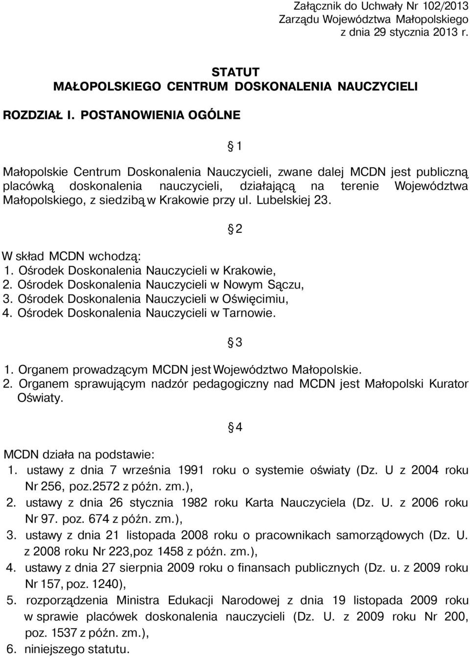 Krakowie przy ul. Lubelskiej 23. W skład MCDN wchodzą: 1. Ośrodek Doskonalenia Nauczycieli w Krakowie, 2. Ośrodek Doskonalenia Nauczycieli w Nowym Sączu, 3.