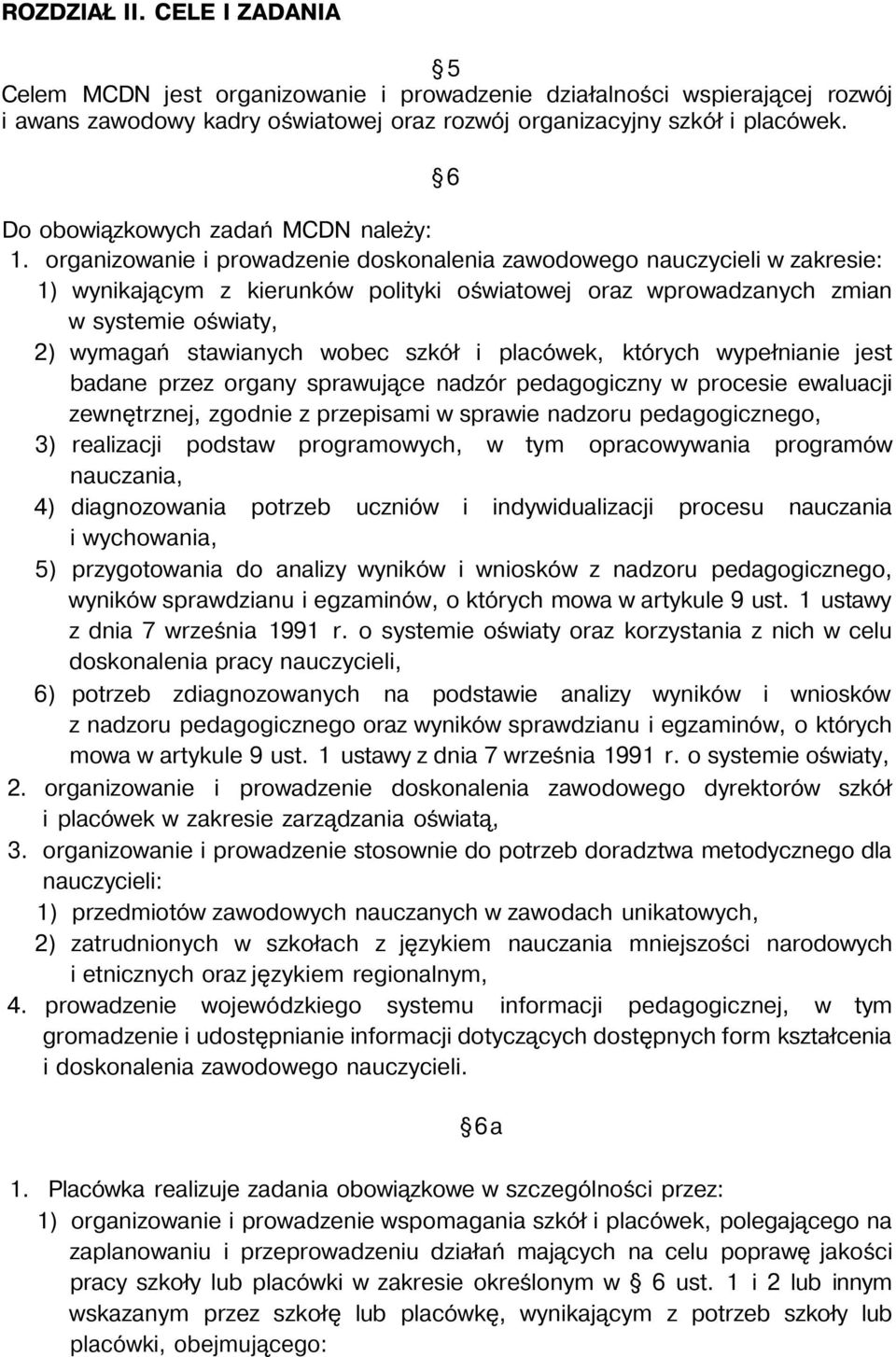 organizowanie i prowadzenie doskonalenia zawodowego nauczycieli w zakresie: 1) wynikającym z kierunków polityki oświatowej oraz wprowadzanych zmian w systemie oświaty, 2) wymagań stawianych wobec