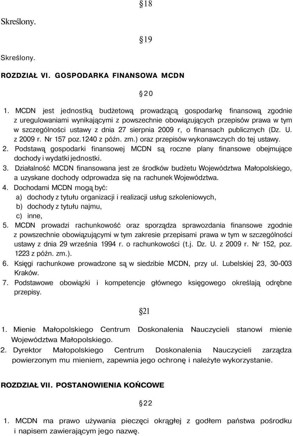 r, o finansach publicznych (Dz. U. z 2009 r. Nr 157 poz.1240 z późn. zm.) oraz przepisów wykonawczych do tej ustawy. 2. Podstawą gospodarki finansowej MCDN są roczne plany finansowe obejmujące dochody i wydatki jednostki.