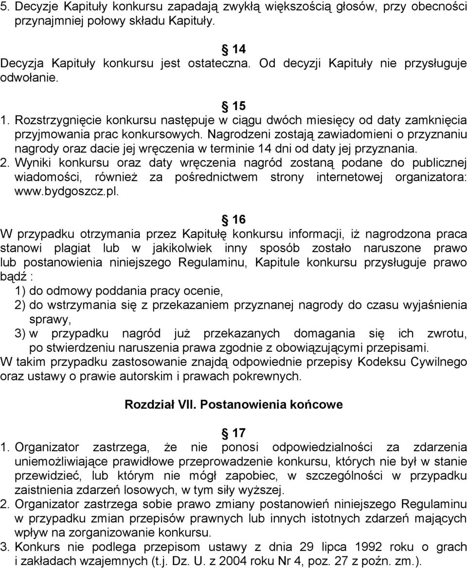 Nagrodzeni zostają zawiadomieni o przyznaniu nagrody oraz dacie jej wręczenia w terminie 14 dni od daty jej przyznania. 2.