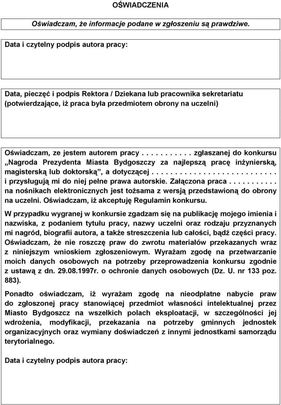 pracy........... zgłaszanej do konkursu Nagroda Prezydenta Miasta Bydgoszczy za najlepszą pracę inżynierską, magisterską lub doktorską, a dotyczącej........................... i przysługują mi do niej pełne prawa autorskie.