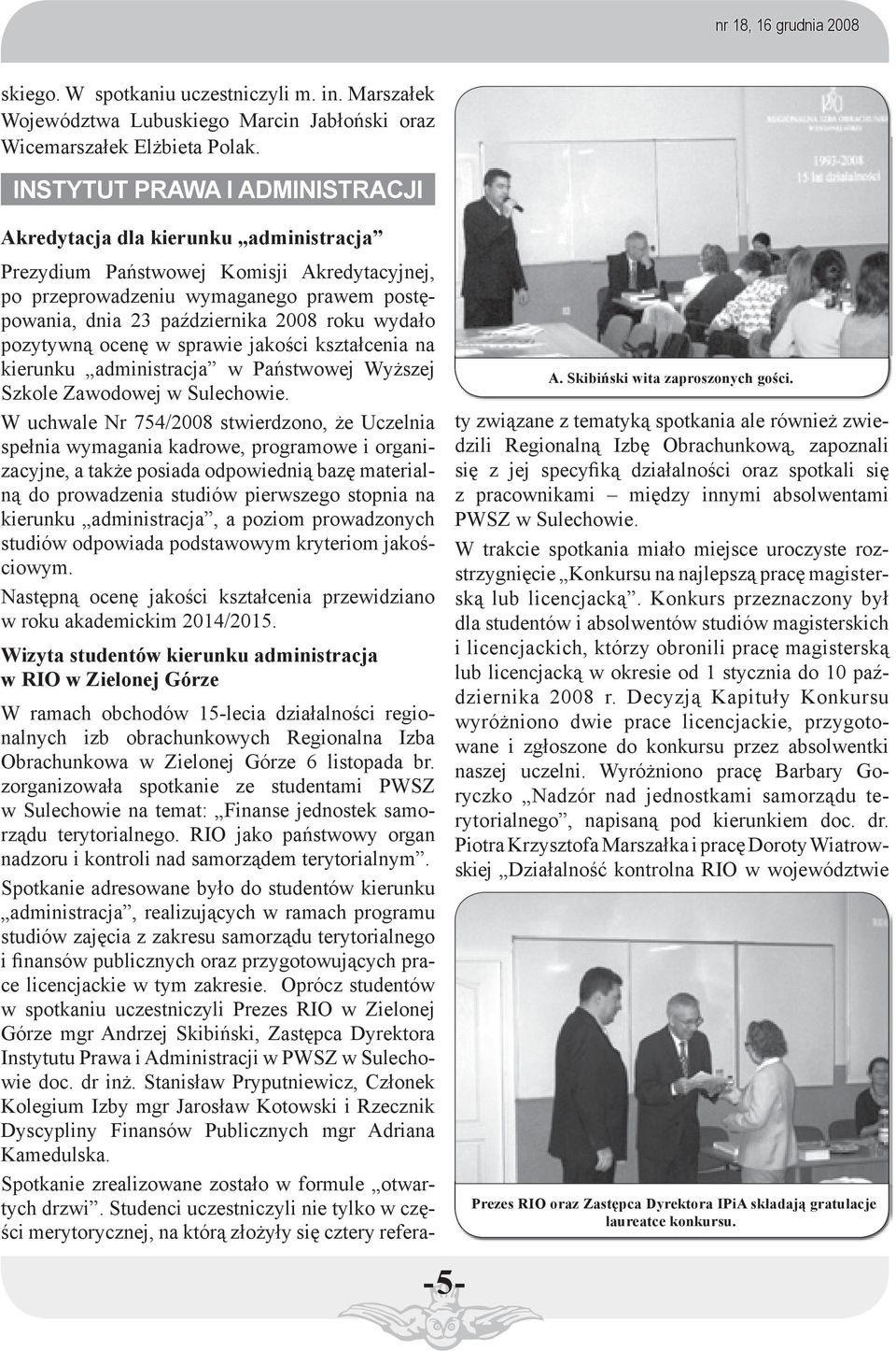 wydało pozytywną ocenę w sprawie jakości kształcenia na kierunku administracja w Państwowej Wyższej Szkole Zawodowej w Sulechowie.