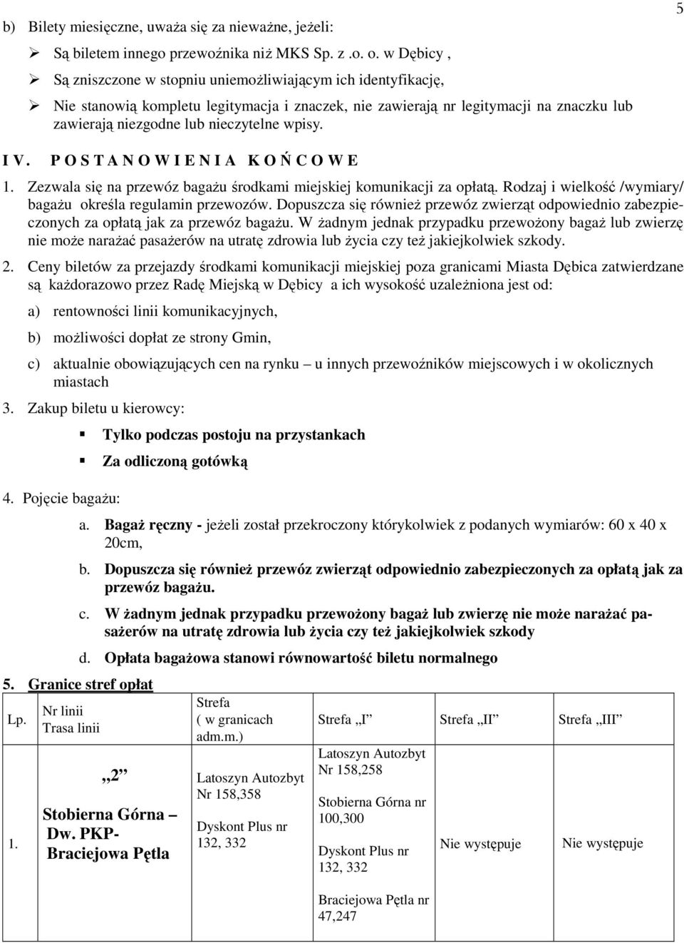 wpisy. 5 I V. P O S T A N O W I E N I A K OŃCOWE 1. Zezwala się na przewóz bagaŝu środkami miejskiej komunikacji za opłatą. Rodzaj i wielkość /wymiary/ bagaŝu określa regulamin przewozów.