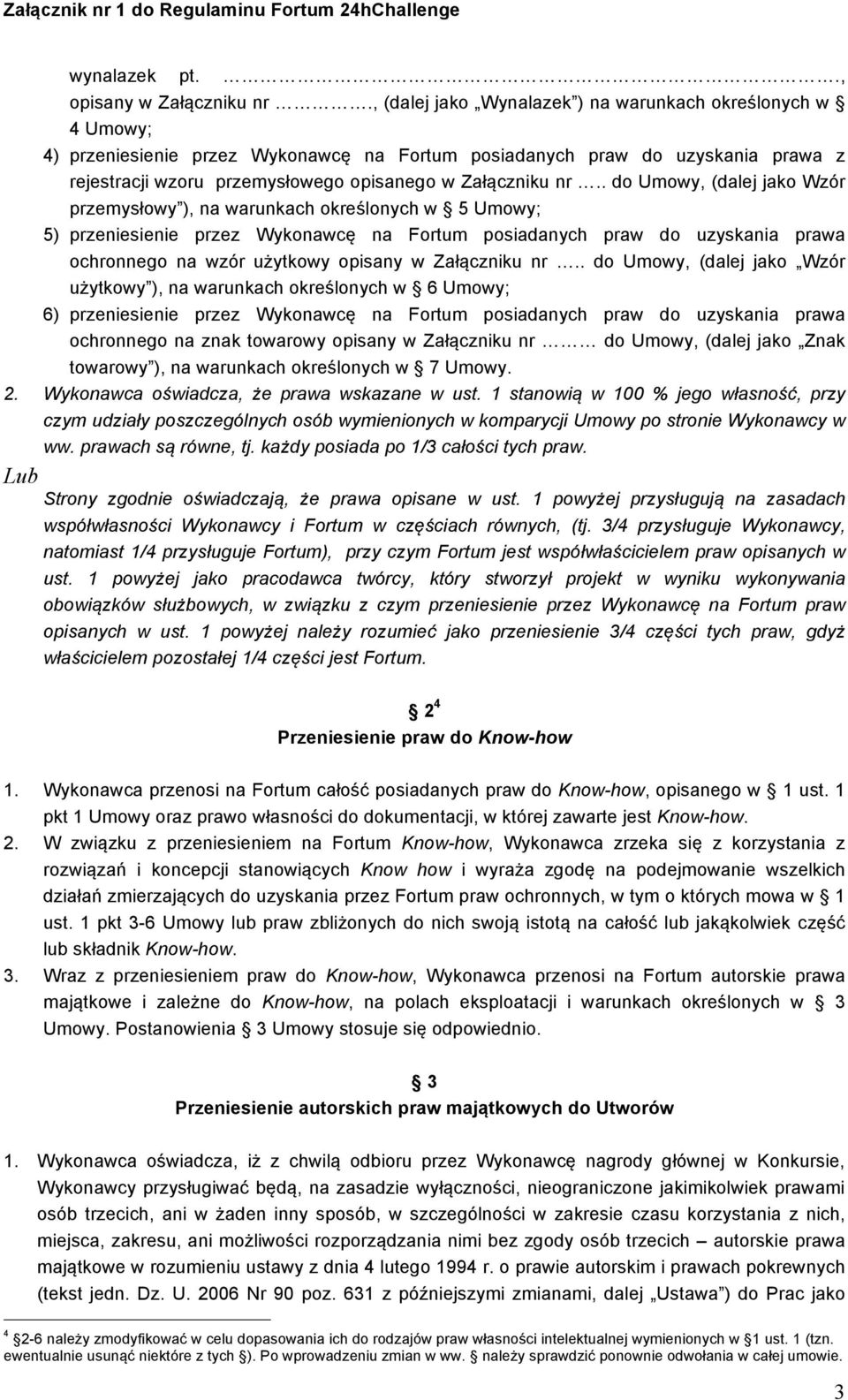nr.. do Umowy, (dalej jako Wzór przemysłowy ), na warunkach określonych w 5 Umowy; 5) przeniesienie przez Wykonawcę na Fortum posiadanych praw do uzyskania prawa ochronnego na wzór użytkowy opisany w