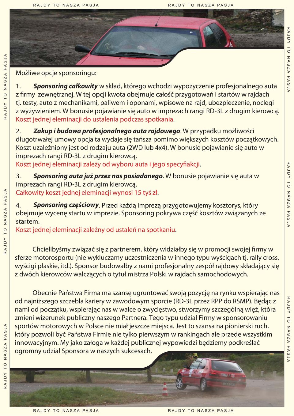 Koszt jednej eleminacji do ustalenia podczas spotkania. 2. Zakup i budowa profesjonalnego auta rajdowego.
