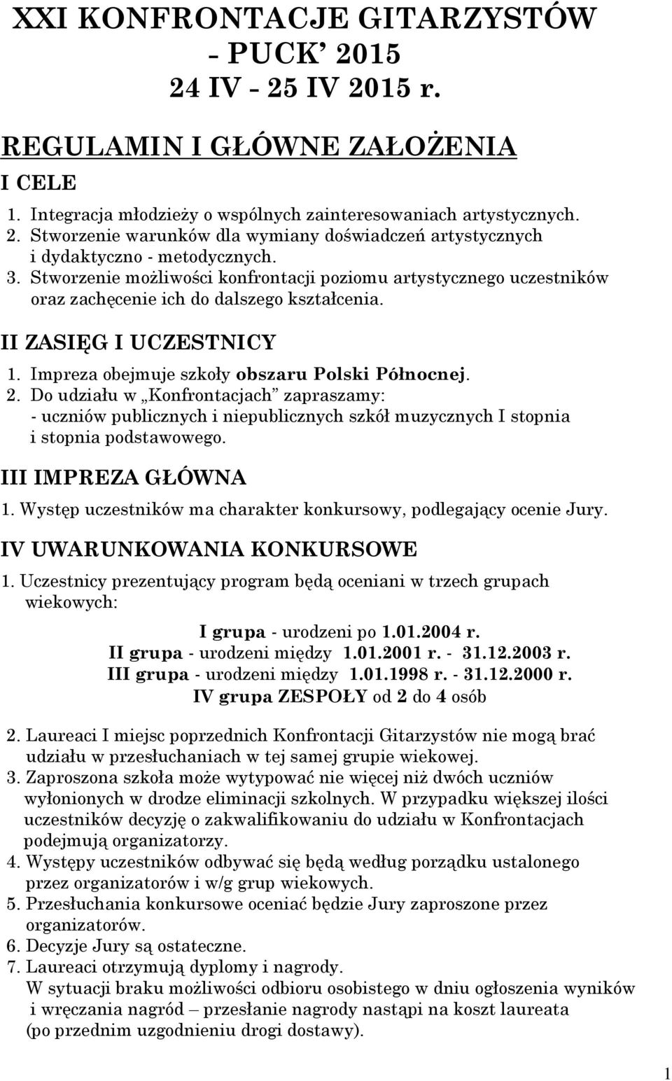 Do udziału w Konfrontacjach zapraszamy: - uczniów publicznych i niepublicznych szkół muzycznych I stopnia i stopnia podstawowego. III IMPREZA GŁÓWNA 1.