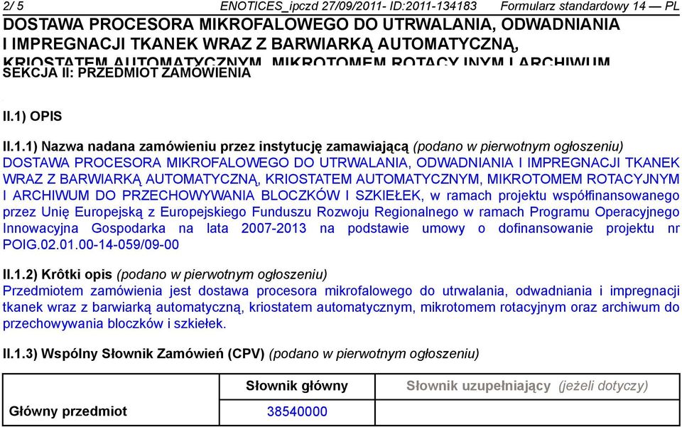 -134183 Formularz standardowy 14 PL SEKCJA II: PRZEDMIOT ZAMÓWIENIA II.1) OPIS Gospodarka II.1.1) Nazwa nadana lata zamówieniu 2007-2013 przez na instytucję podstawie zamawiającą umowy o (podano