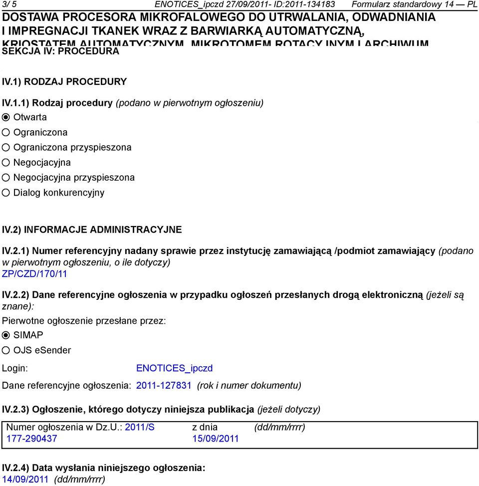 -134183 Formularz standardowy 14 PL SEKCJA IV: PROCEDURA IV.1) RODZAJ PROCEDURY Gospodarka IV.1.1) Rodzaj procedury na lata 2007-2013 (podano w pierwotnym na podstawie ogłoszeniu) umowy o