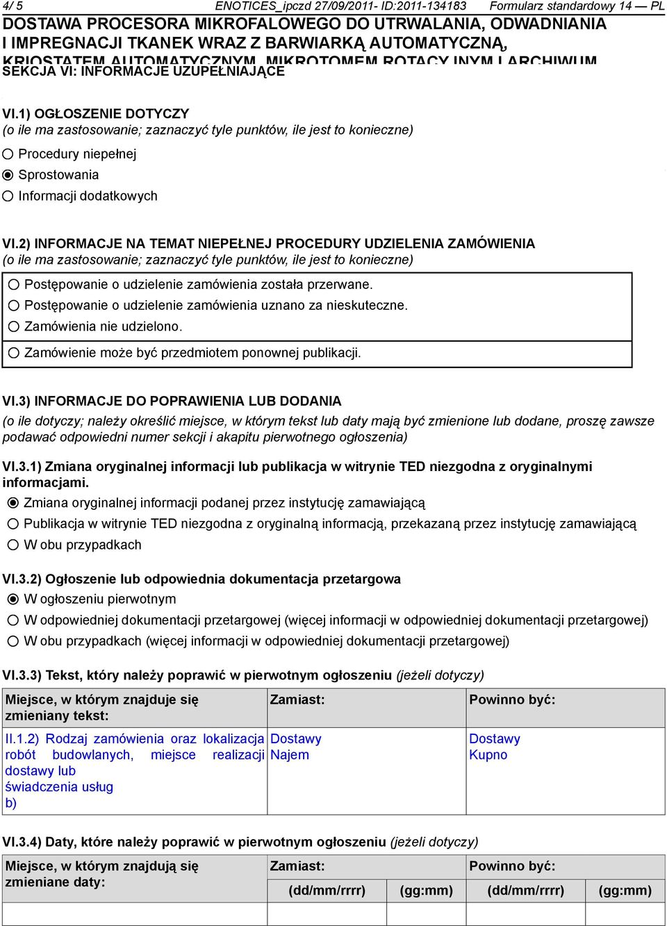 2) INFORMACJE NA TEMAT NIEPEŁNEJ PROCEDURY UDZIELENIA ZAMÓWIENIA (o ile ma zastosowanie; zaznaczyć tyle punktów, ile jest to konieczne) Postępowanie o udzielenie zamówienia została przerwane.