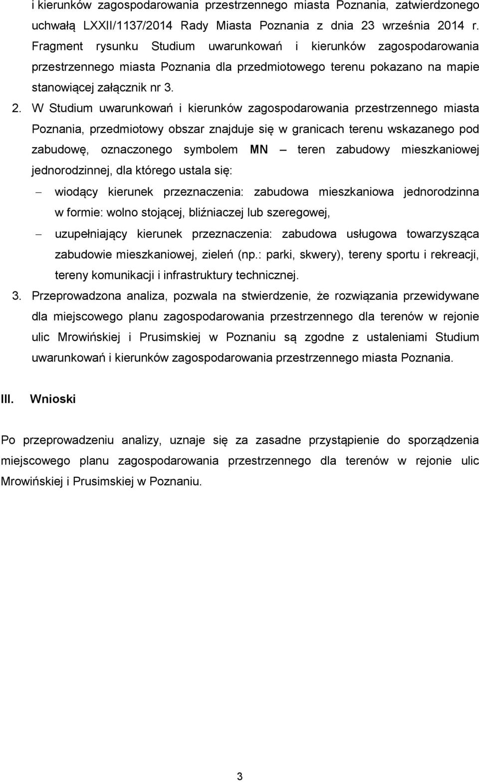 W Studium uwarunkowań i kierunków zagospodarowania przestrzennego miasta Poznania, przedmiotowy obszar znajduje się w granicach terenu wskazanego pod zabudowę, oznaczonego symbolem MN teren zabudowy