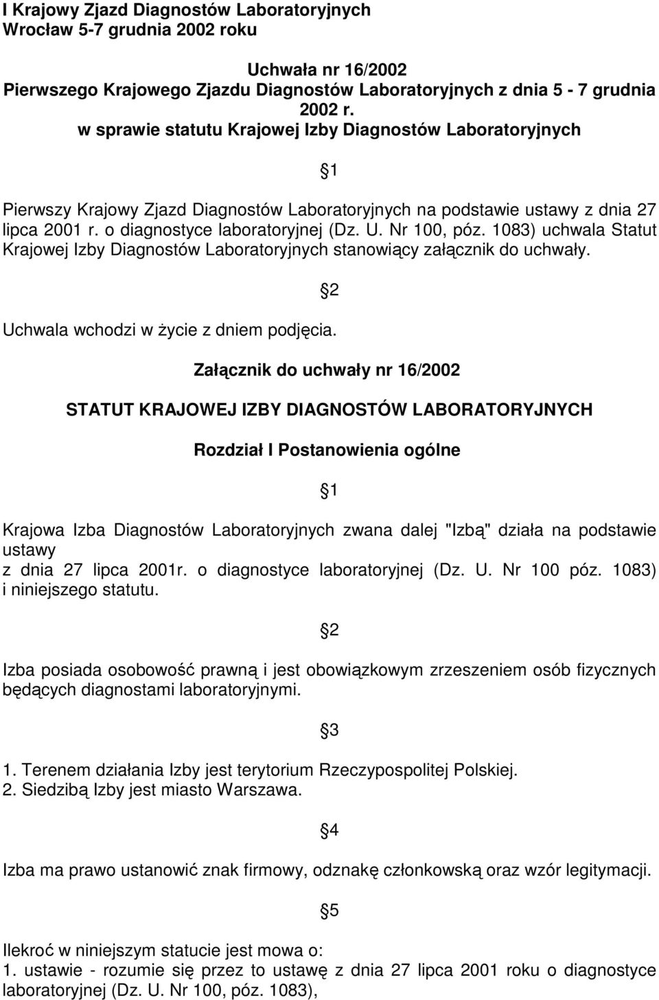 Nr 100, póz. 1083) uchwala Statut Krajowej Izby Diagnostów Laboratoryjnych stanowiący załącznik do uchwały. 2 Uchwala wchodzi w życie z dniem podjęcia.