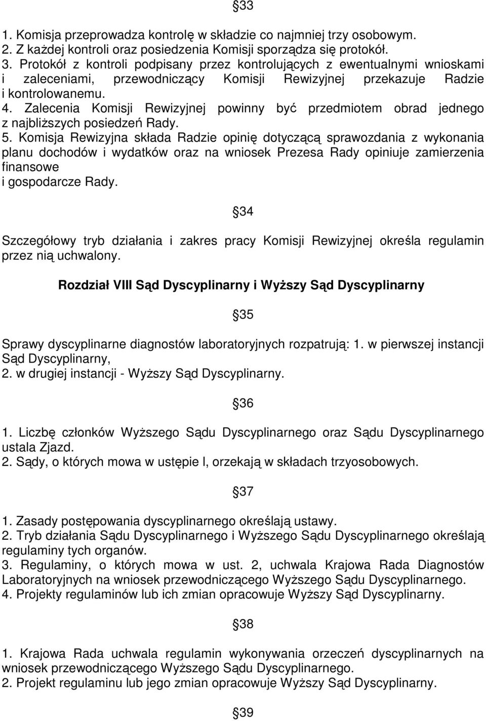 Zalecenia Komisji Rewizyjnej powinny być przedmiotem obrad jednego z najbliższych posiedzeń Rady. 5.