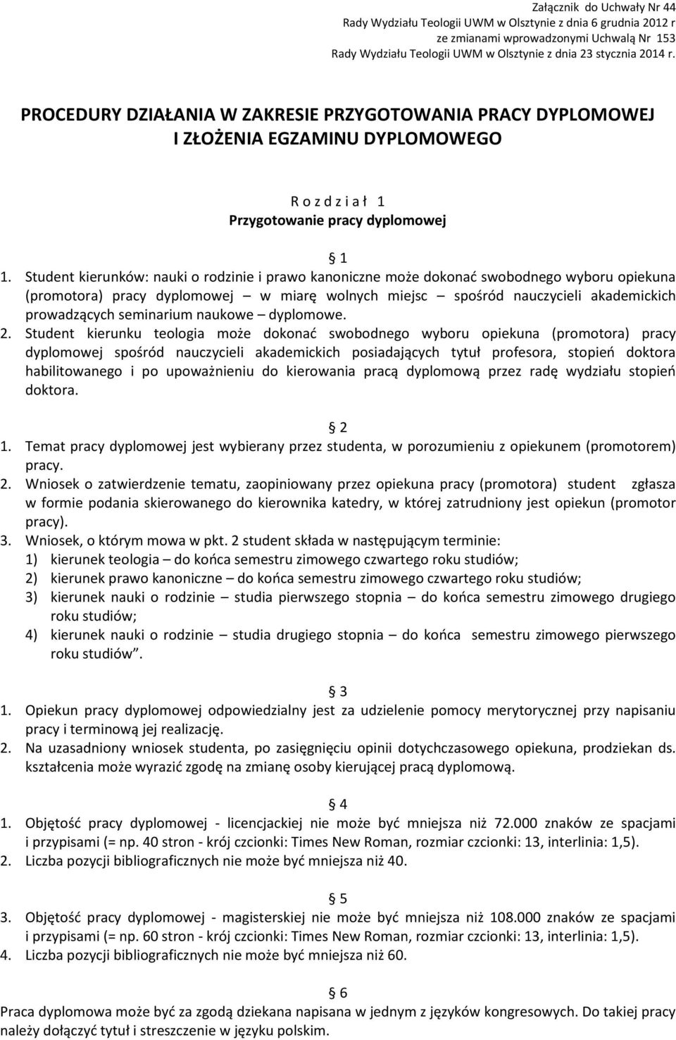 Student kierunków: nauki o rodzinie i prawo kanoniczne może dokonać swobodnego wyboru opiekuna (promotora) pracy dyplomowej w miarę wolnych miejsc spośród nauczycieli akademickich prowadzących