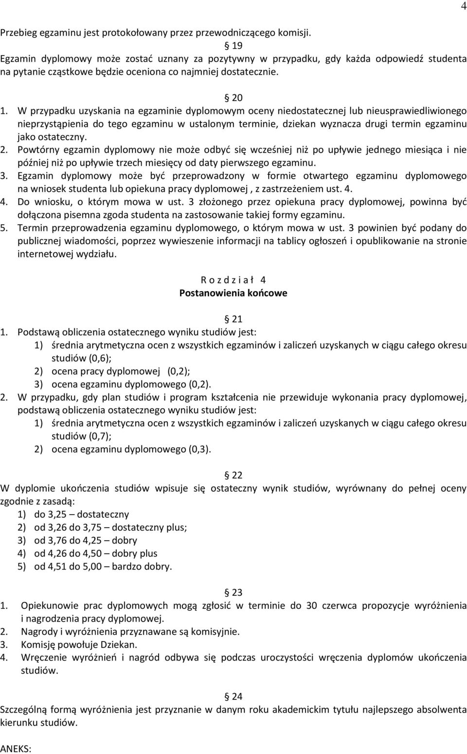 W przypadku uzyskania na egzaminie dyplomowym oceny niedostatecznej lub nieusprawiedliwionego nieprzystąpienia do tego egzaminu w ustalonym terminie, dziekan wyznacza drugi termin egzaminu jako