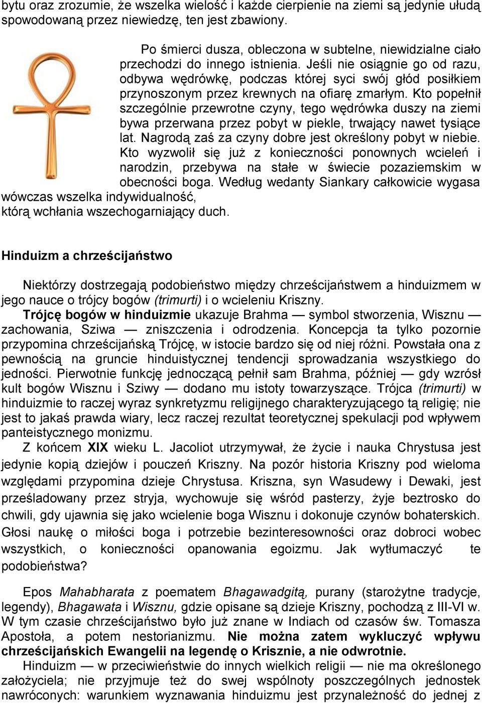 Jeśli nie osiągnie go od razu, odbywa wędrówkę, podczas której syci swój głód posiłkiem przynoszonym przez krewnych na ofiarę zmarłym.
