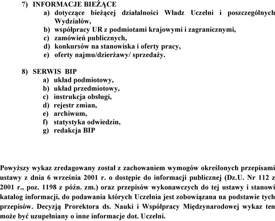 8) SERWIS BIP a) układ podmiotowy, b) układ przedmiotowy, c) instrukcja obsługi, d) rejestr zmian, e) archiwum, f) statystyka odwiedzin, g) redakcja BIP Powyższy wykaz zredagowany został z