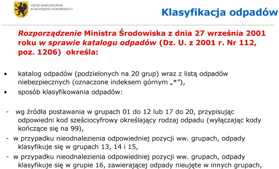 w grupach 01 do 12 lub 17 do 20, przypisując odpowiedni kod sześciocyfrowy określający rodzaj odpadu (wyłączając kody kończące się na 99), - w przypadku nieodnalezienia