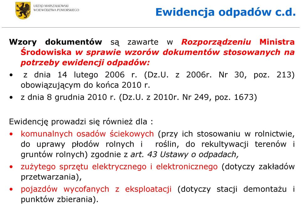 1673) Ewidencję prowadzi się również dla : komunalnych osadów ściekowych (przy ich stosowaniu w rolnictwie, do uprawy płodów rolnych i roślin, do rekultywacji terenów i