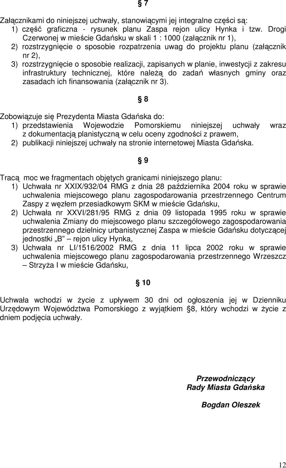 zapisanych w planie, inwestycji z zakresu infrastruktury technicznej, które naleŝą do zadań własnych gminy oraz zasadach ich finansowania (załącznik nr 3).