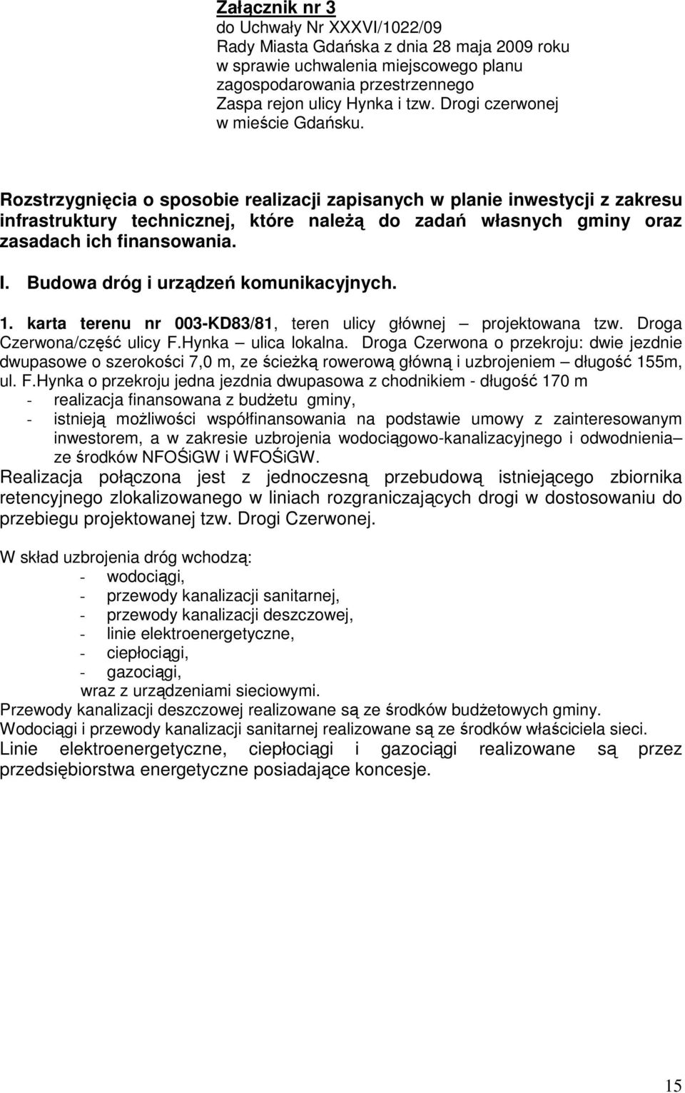 Rozstrzygnięcia o sposobie realizacji zapisanych w planie inwestycji z zakresu infrastruktury technicznej, które naleŝą do zadań własnych gminy oraz zasadach ich finansowania. I.