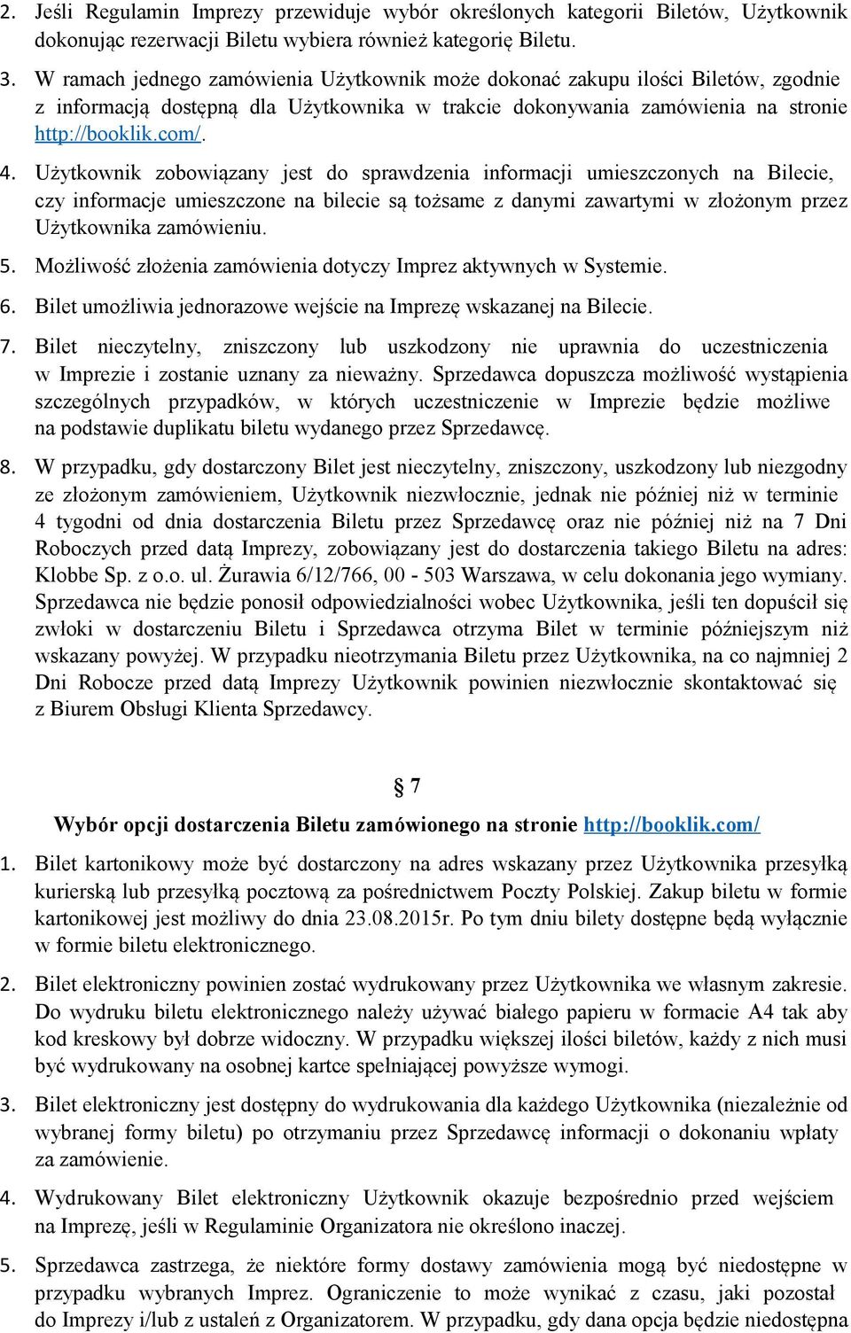 Użytkownik zobowiązany jest do sprawdzenia informacji umieszczonych na Bilecie, czy informacje umieszczone na bilecie są tożsame z danymi zawartymi w złożonym przez Użytkownika zamówieniu. 5.