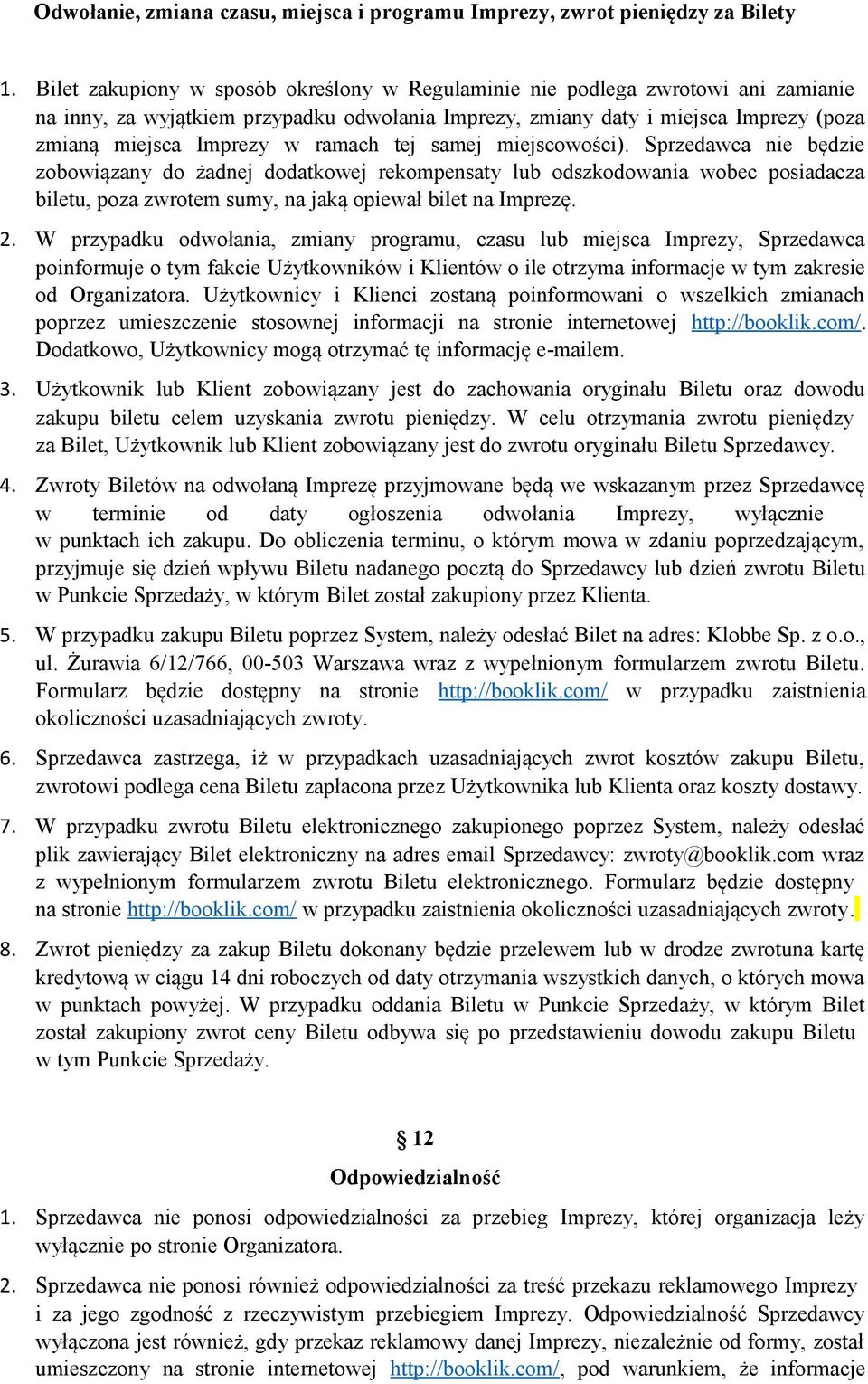 ramach tej samej miejscowości). Sprzedawca nie będzie zobowiązany do żadnej dodatkowej rekompensaty lub odszkodowania wobec posiadacza biletu, poza zwrotem sumy, na jaką opiewał bilet na Imprezę. 2.