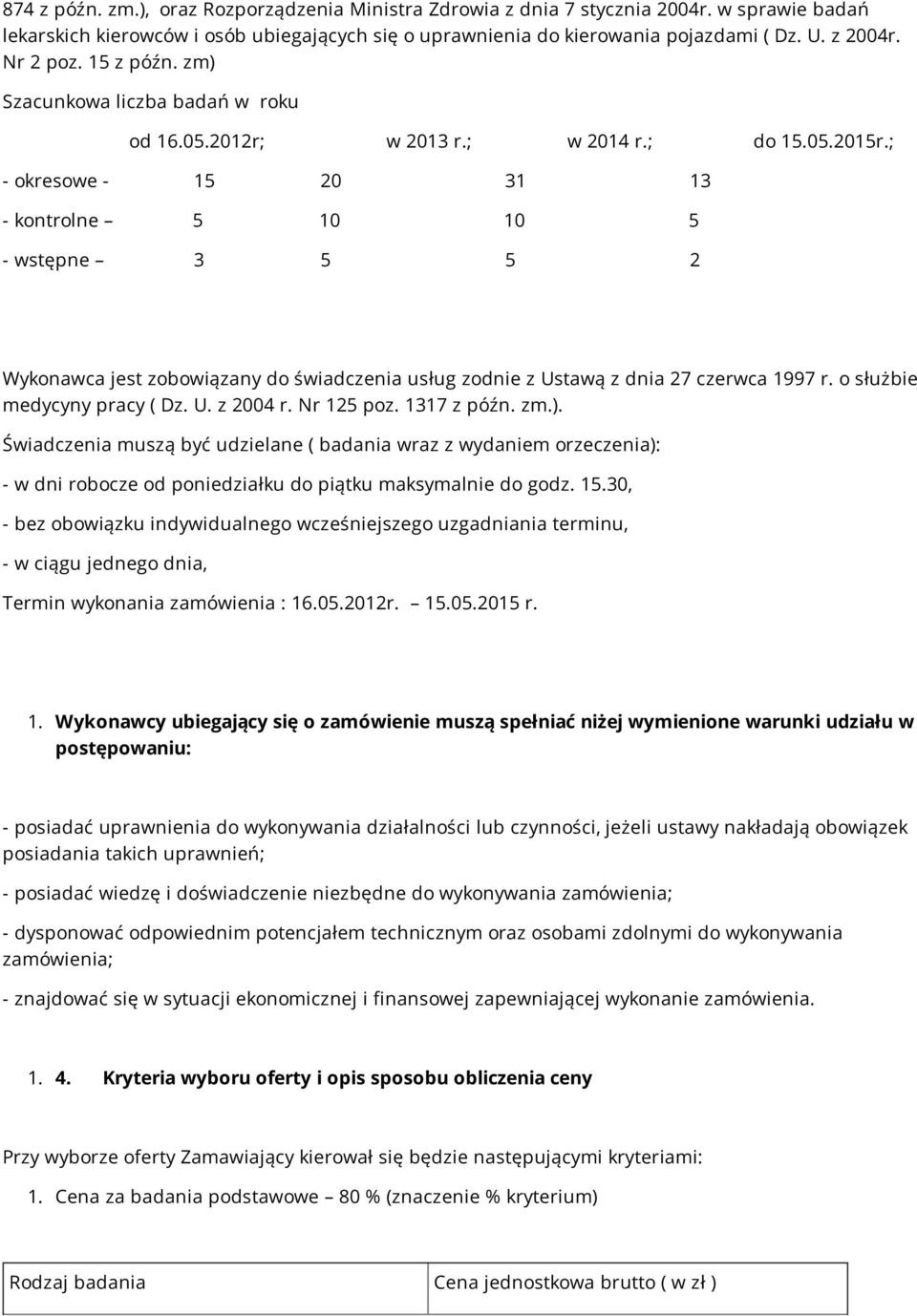 ; - okresowe - 15 20 31 13 - kontrolne 5 10 10 5 - wstępne 3 5 5 2 Wykonawca jest zobowiązany do świadczenia usług zodnie z Ustawą z dnia 27 czerwca 1997 r. o służbie medycyny pracy ( Dz. U. z 2004 r.